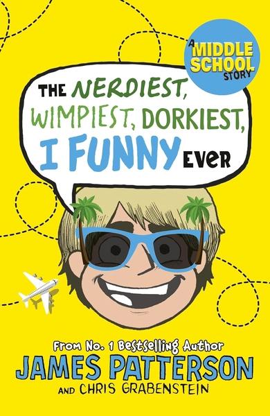 The Nerdiest, Wimpiest, Dorkiest I Funny Ever by James Patterson