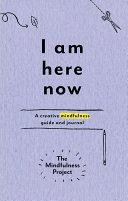 I Am Here Now: A creative mindfulness guide and journal by The Mindfulness Project