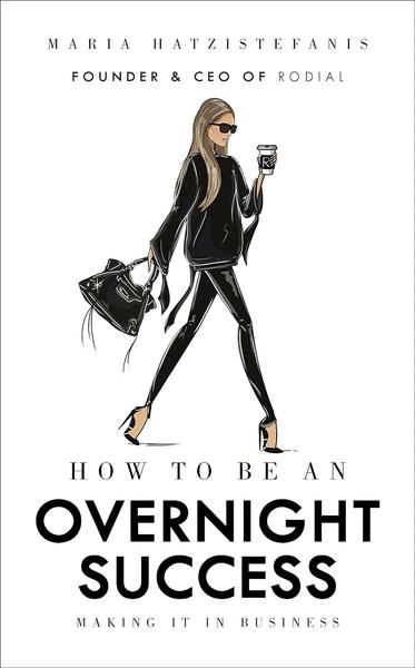 How to Be an Overnight Success by Maria Hatzistefanis
