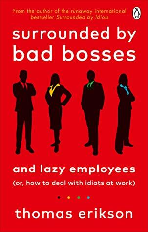 Surrounded by Bad Bosses and Lazy Employees by Thomas Erikson