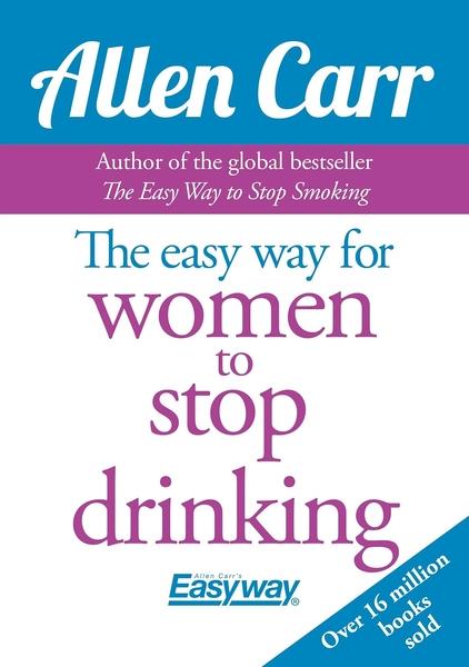 The Easy Way for Women to Stop Drinking by Allen Carr