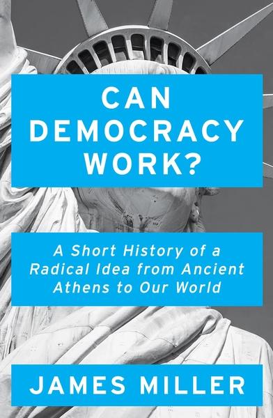 Can Democracy Work? by James Miller