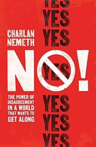 No! The Power of Disagreement in a World that Wants to Get Along by Charlan Nemeth