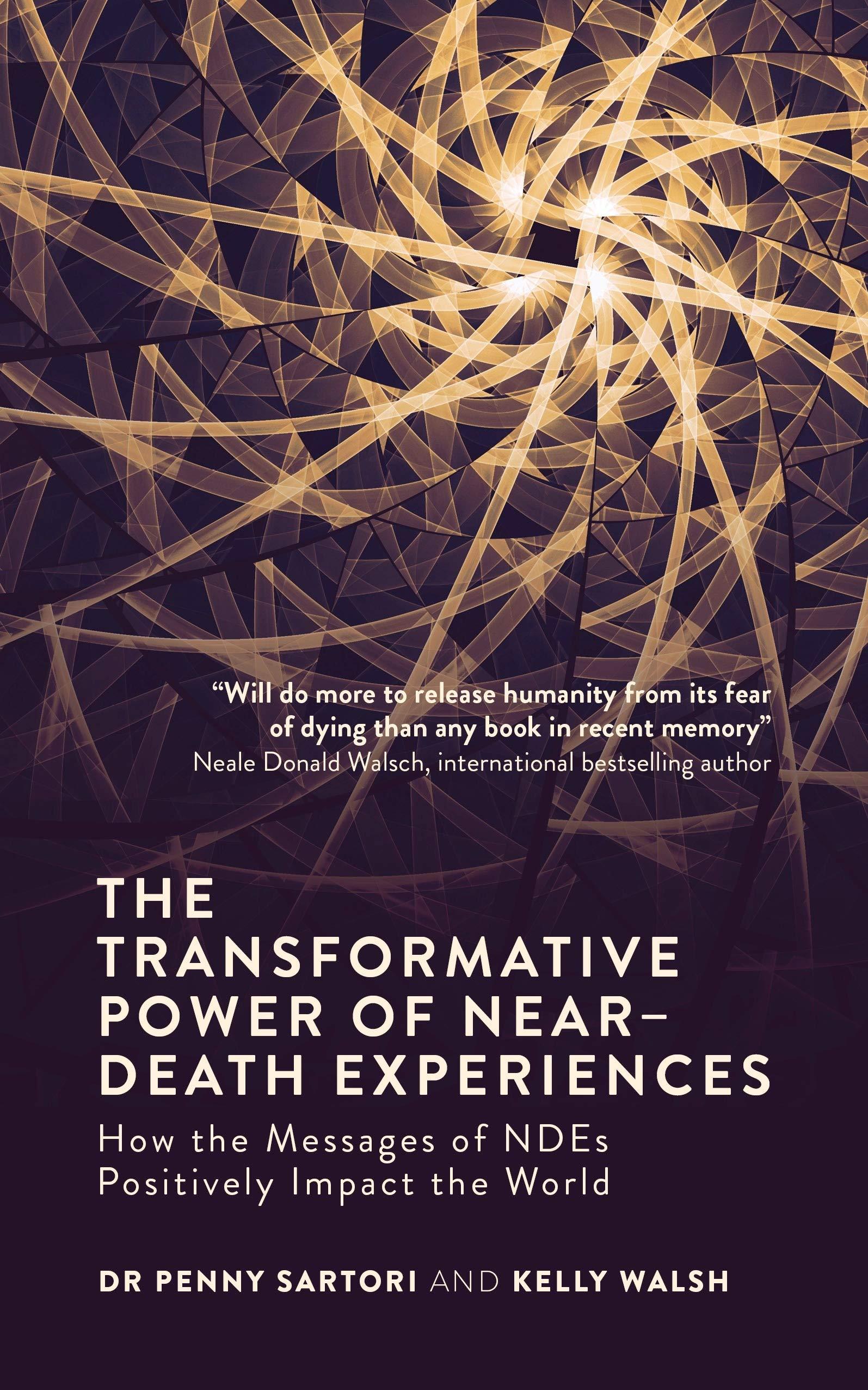 The Transformative Power of Near Death Experiences by Penny Sartori, Kelly Walsh