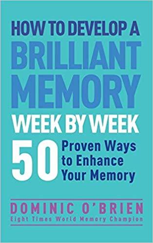 How to Develop a Brilliant Memory Week by Week by Dominic O'Brien