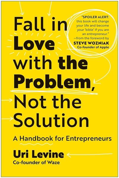Fall in Love with the Problem Not The Solution by Uri  Levine