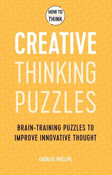 How to Think - Creative Thinking Puzzles by Charles Philips