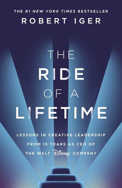The Ride of a Lifetime: Lessons in Creative Leadership from 15 Years as CEO of the Walt Disney Company by Robert Iger