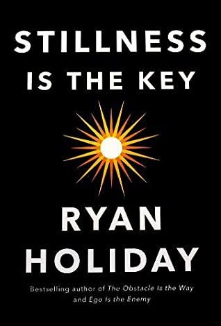 Stillness Is the Key by Ryan Holiday