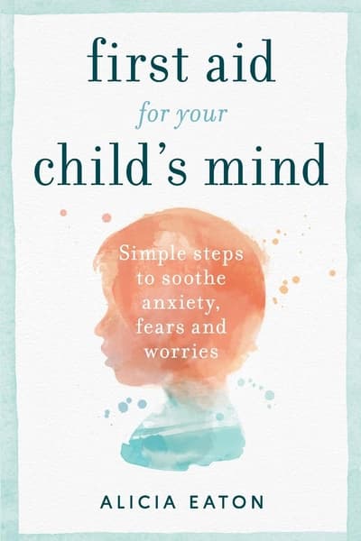 First Aid for Your Child's Mind by Alicia Eaton