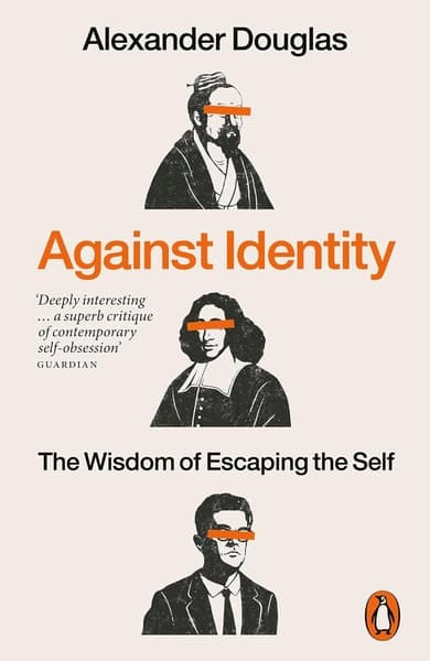 Against Identity: The Wisdom of Escaping the Self by Alexander Douglas