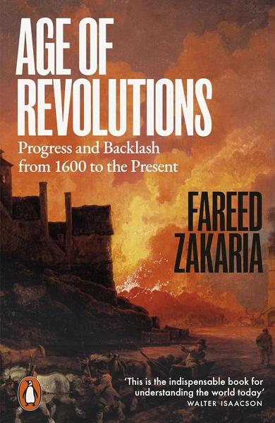 Age of Revolutions: Progress and Backlash from 1600 to the Present by Fareed Zakaria
