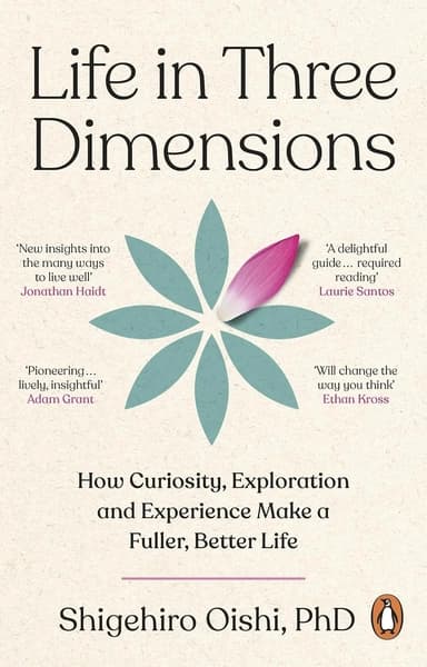 Life in Three Dimensions: How Curiosity, Exploration and Experience Make a Fuller, Better Life by Shigehiro Oishi