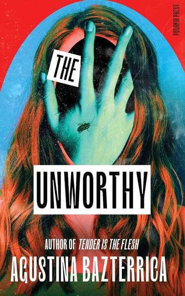 The Unworthy by Agustina Bazterrica