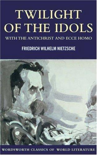 Twilight of the Idols with the Antichrist and Ecce Homo by Friedrich Wilhelm Nietzsche