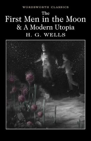 The First Men in the Moon and a Modern Utopia by H. G. Wells