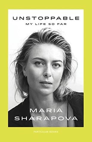 Unstoppable My Life So Far by Maria Sharapova