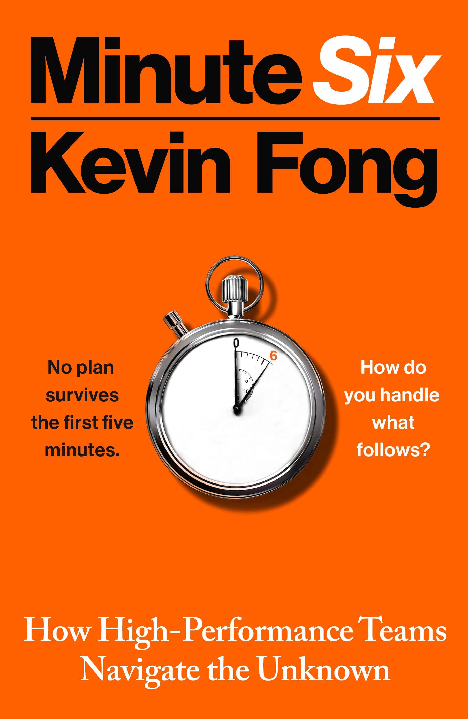 Minute Six: How High-Performance Teams Navigate the Unknown by Kevin Fong