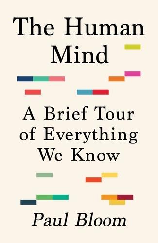 The Human Mind: A Brief Tour of Everything We Know by Paul Bloom