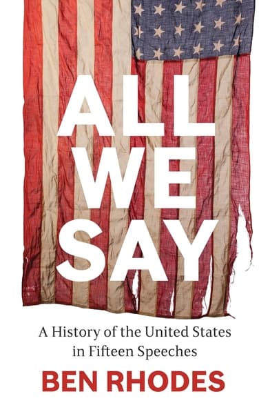 All We Say: A History of the United States in Fifteen Speeches by Ben Rhodes