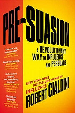 Pre-Suasion: A Revolutionary Way to Influence and Persuade by Robert B. Cialdini