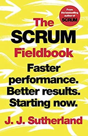 The Scrum Fieldbook by J. J. Sutherland