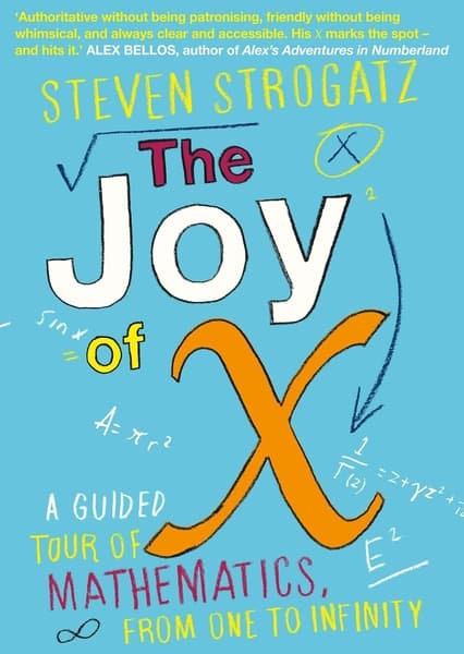 The Joy of X: A Guided Tour of Mathematics from One to Infinity by Steven H Strogatz
