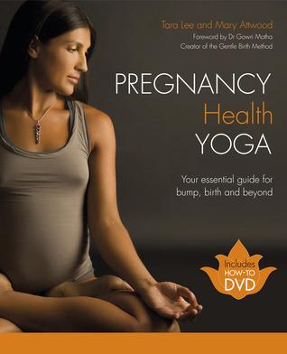 Pregnancy Health Yoga: Your Essential Guide for Bump, Birth and Beyond by Tara Lee, Mary Attwood