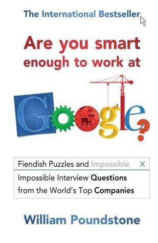 Are You Smart Enough to Work at Google? by William Poundstone