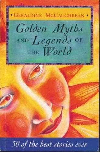Golden Myths and Legends of the World by Geraldine Mccaughrean