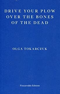 Drive Your Plow Over the Bones of the Dead by Olga Tokarczuk