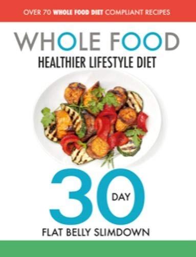 The Whole Food Healthier Lifestyle Diet - 30 Day Flat Belly Slimdown by CookNation