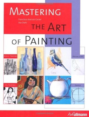 Mastering the Art of Painting by Francisco Asensio Cerver, Ilse Diehl