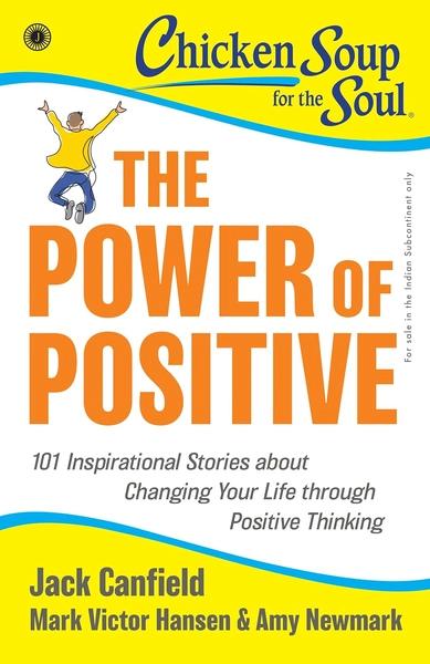 Chicken Soup for the Soul Series: The Power of Positive by Jack Canfield, Mark Victor
