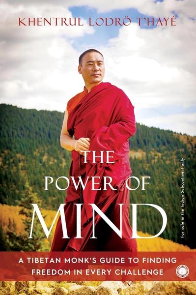 The Power of Mind: A Tibetan Monk’s Guide to Finding Freedom in Every Challenge by Khentrul Lodro Thaye