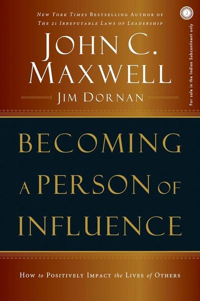 Becoming a Person of Influence: How to Positively Impact the Lives of Others by John C. Maxwell