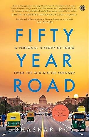 Fifty Year Road: A Personal History of India from the Mid-Sixties Onward by Bhaskar Roy