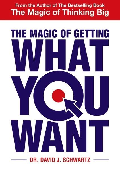 The Magic Of Getting What You Want by David J Schwartz