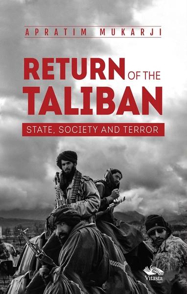 Return Of The Taliban : State, Society and Terror Politics by Apratim Mukarji