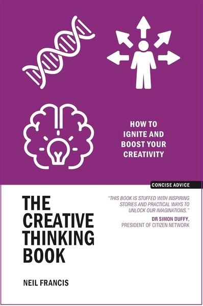 The Creative Thinking Book : How to Ignite and Boost your Creativity by Neil Francis