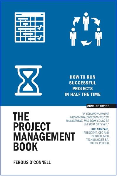 The Project Management Book : How to Run Successful Projects in Half the Time by Fergus OConnell
