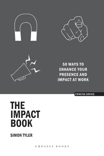 The Impact Book: 50 Ways to Enhance your Presence and Impact at Work by Simon Tyler