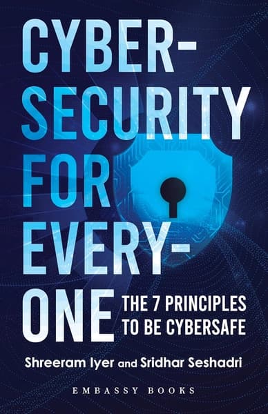 Cybersecurity For Everyone: The 7 Principles to be Cybersafe by Sridhar Seshadri, Shreeram Iyer