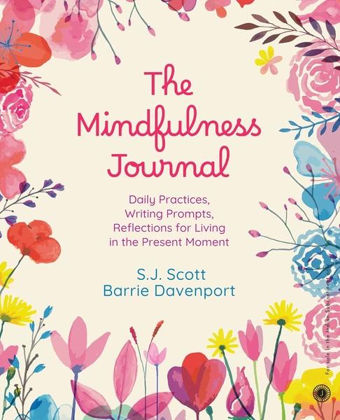 The Mindfulness Journal: Daily Practices, Writing Prompts, Reflections for Living in the Present Moment by S.J. Scott, Barrie Davenport