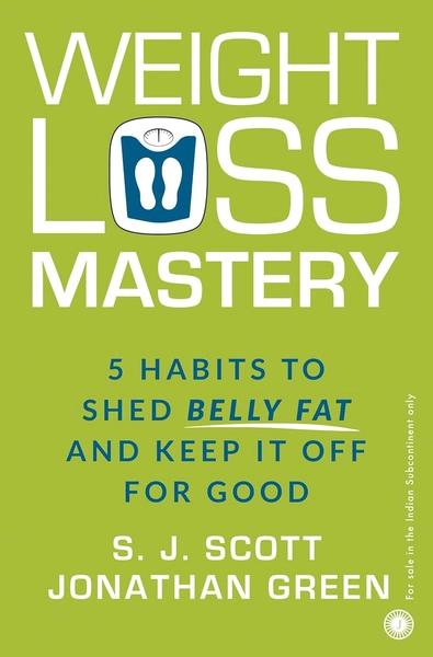 Weight Loss Mastery: 5 Habits to Shed Belly Fat and keep it off for Good by Jonathan Green, S.J. Scott