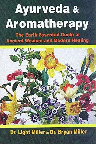 Ayurveda And Aromatherapy The Earth Essential Guide To Ancient Wisdom And Modern Healing by Light Miller, Bryan Miller