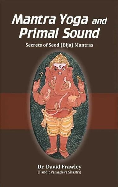 Mantra Yoga and Primal Sound: Secrets of Seed (Bija) Mantras by David Kinsley
