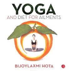 Yoga and Diet for Ailments by Bijoylaxmi Hota