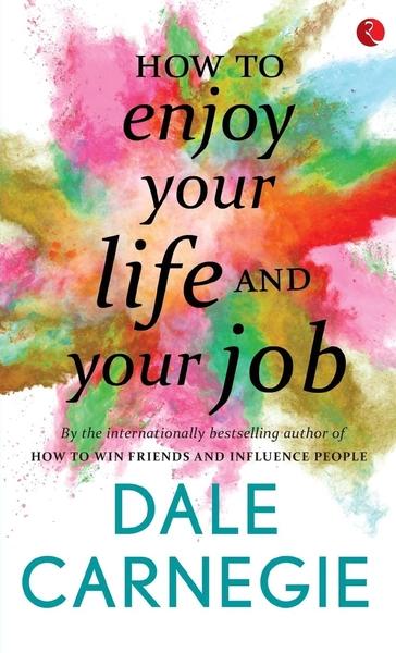 How to Enjoy Your Life and Your Job by Dale Carnegie