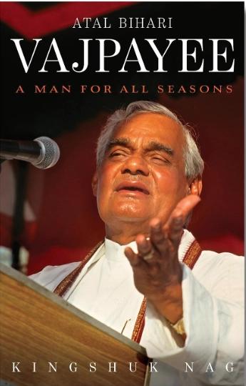 Atal Bihari Vajpayee : A Man For All Seasons by Kingshuk Nag